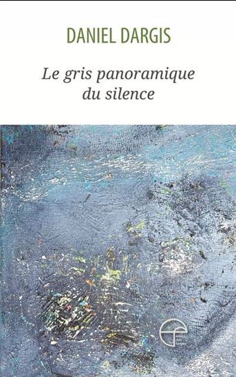 Le Gris panoramique du silence - DANIEL DARGIS