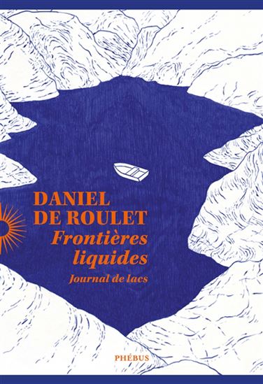 Frontières liquides : Journal de lacs - DANIEL DE ROULET