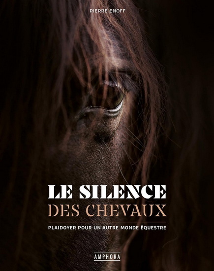 Le Silence des chevaux : plaidoyer pour un autre monde équestre N. éd. - PIERRE ENOFF