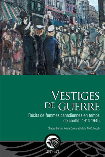 Vestiges de guerre : Récits de femmes canadiennes en temps de conflit, 1914-1945 - STACEY BARKER - KRISTA BELL - MOLLY MCCULLOUGH