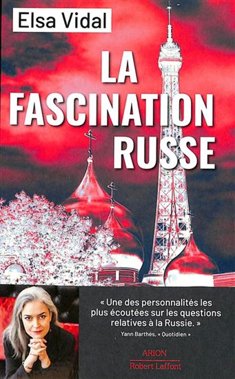 La Fascination russe : politique française : Trente ans de complaisance vis-à-vis de la Russie - ELSA VIDAL