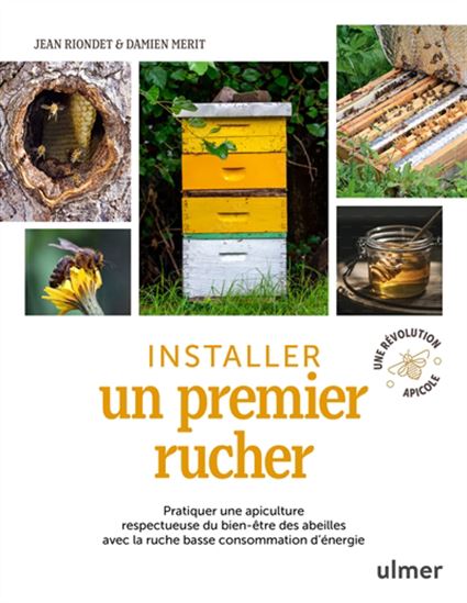 Installer un premier rucher : pratiquer une apiculture respectueuse du bien-être des abeilles avec la ruche basse consommation d&#39;énergie : une révolution apicole - JEAN RIONDET - DAMIEN MERIT