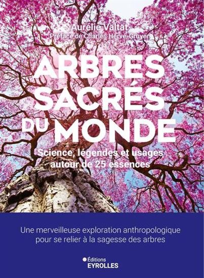 Arbres sacrés du monde : science, légendes et usages autour de 25 essences : une merveilleuse exploration anthropologique pour se relier à la sagesse des arbres - AURÉLIE VALTAT