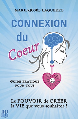 Connexion du Coeur : Le POUVOIR de CREER la VIE que vous souhaitez ! - MARIE-JOSÉE LAQUERRE