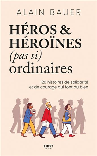 Héros & héroïnes (pas si) ordinaires : 120 histoires de solidarité et de courage qui font du bien - ALAIN BAUER