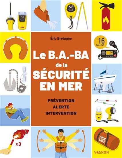 Le B.a-ba de la sécurité en mer : réglementation, matériel, premiers secours N. éd. - ERIC BRETAGNE