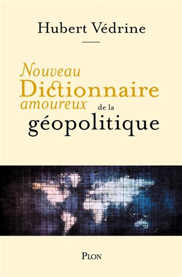 Nouveau dictionnaire amoureux de la géopolitique N. éd. - HUBERT VÉDRINE - ALAIN BOULDOUYRE