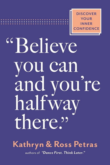 "Believe You Can and You&#39;re Halfway There": Discover Your Inner Confidence - KATHRYN PETRAS - ROSS PETRAS