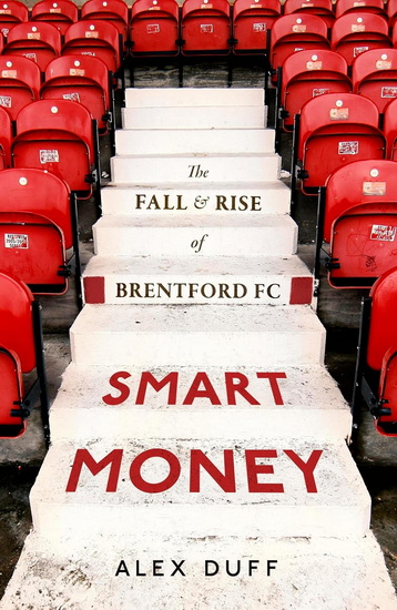 Smart Money: The Fall and Rise of Brentford FC - ALEX DUFF