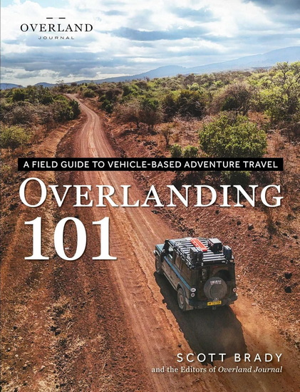 Overlanding 101: A Field Guide to Vehicle-Based Adventure Travel - SCOTT BRADY
