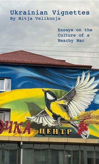 Ukrainian Vignettes: Street Art, Resilience, and Cultural Survival in Wartime - MITJA VELIKONJA