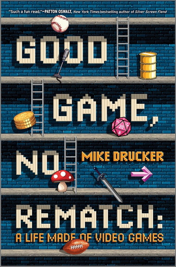 Good Game, No Rematch: A Life Made of Video Games - MIKE DRUCKER