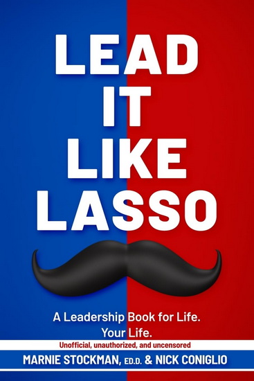 Lead It Like Lasso: A Leadership Book for Life. Your Life - MARNIE STOCKMAN - NICK CONIGLIO