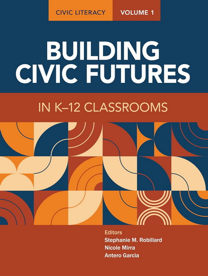 Civic Literacy, Volume 1: Building Civic Futures in K–12 Classrooms - STEPHANIE ROBILLARD - NICOLE MIRRA