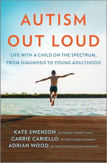 Autism Out Loud: Life with a Child on the Spectrum, from Diagnosis to Young Adulthood - KATE SWENSON - CARRIE CARIELLO
