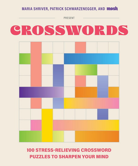 100 Stress-Relieving Crossword Puzzles to Sharpen Your Mind: Presented by Maria Shriver, Patrick Schwarzenegger, and MOSH - COLLECTIF