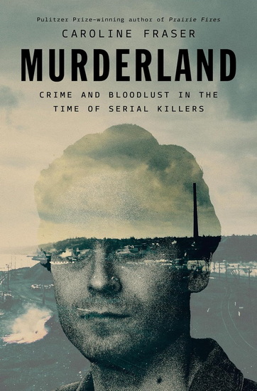 Murderland: Crime and Bloodlust in the Time of Serial Killers - CAROLINE FRASER