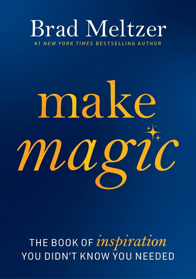 Make Magic: The Book of Inspiration You Didn&#39;t Know You Needed - BRAD MELTZER