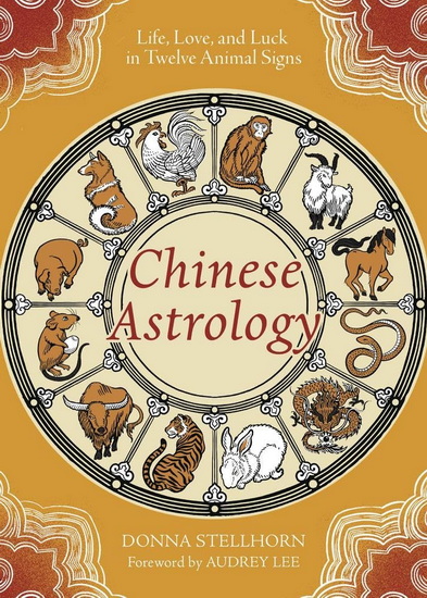 Chinese Astrology: Life, Love, and Luck in Twelve Animal Signs - DONNA STELLHORN - AUDREY LEE