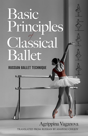 Basic Principles of Classical Ballet: Russian Ballet Technique - AGRIPPINA VAGANOVA