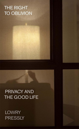 Right to Oblivion: Privacy and the Good Life - LOWRY PRESSLY