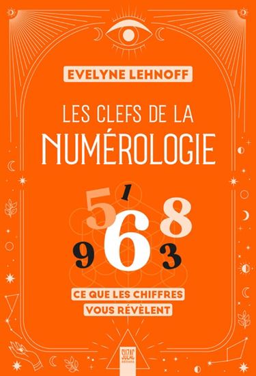Les Clefs de la numérologie : ce que les chiffres vous révèlent - EVELYNE LEHNOFF