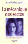 La Mécanique des sectes - JEAN-MARIE ABGRALL