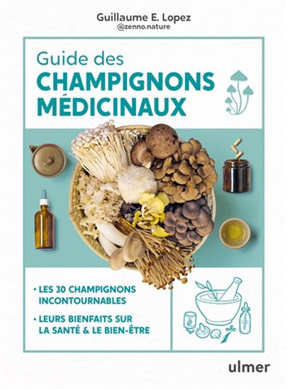 Guide des champignons médicinaux : 30 champignons incontournables - GUILLAUME LOPEZ