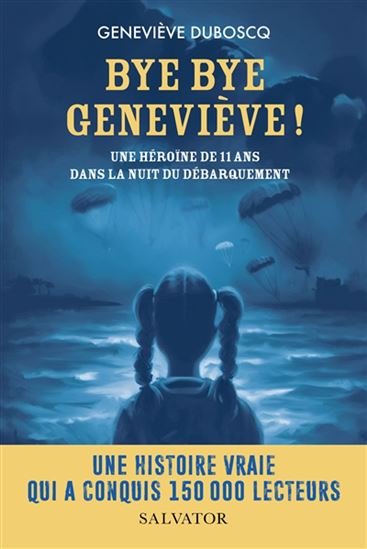 Bye bye, Geneviève ! : une héroïne de 11 ans dans la nuit du Débarquement - GENEVIÈVE DUBOSCQ