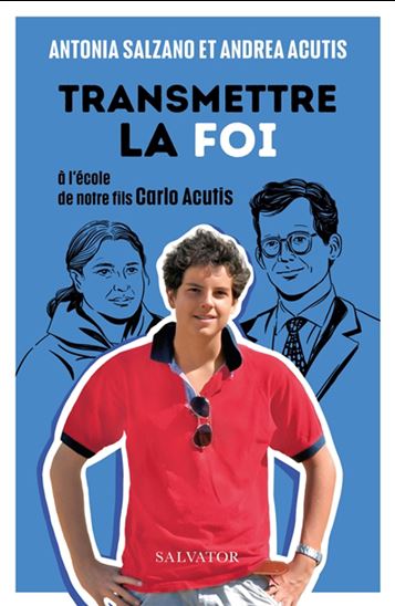 Transmettre la foi : à l'école de notre fils Carlo Acutis - ANTONIA SALZANO ACUTIS - ANDREA ACUTIS