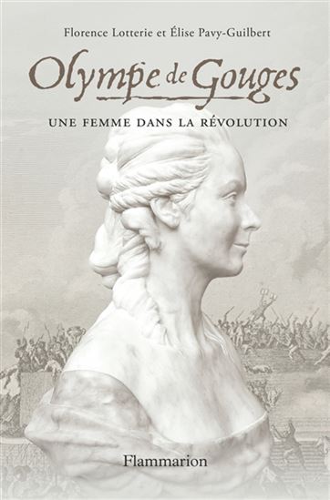 Olympe de Gouges : une femme dans la Révolution - FLORENCE LOTTERIE - ELISE PAVY-GUILBERT
