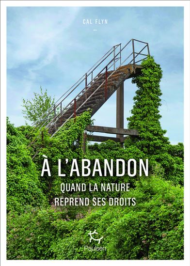 À l&#39;abandon : comment la nature reprend ses droits - CAL FLYN