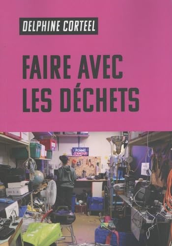 Faire avec les déchets : vivre et travailler dans un monde abîmé - DELPHINE CORTEEL