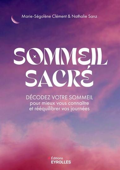 Sommeil sacré : décodez votre sommeil pour mieux vous connaître et rééquilibrer vos journées - MARIE-SÉGOLÈNE CLÉMENT - NATHALIE SANZ