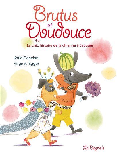 Brutus et Doudouce : ou la chic histoire de la chienne à Jacques - KATIA CANCIANI - VIRGINIE EGGER