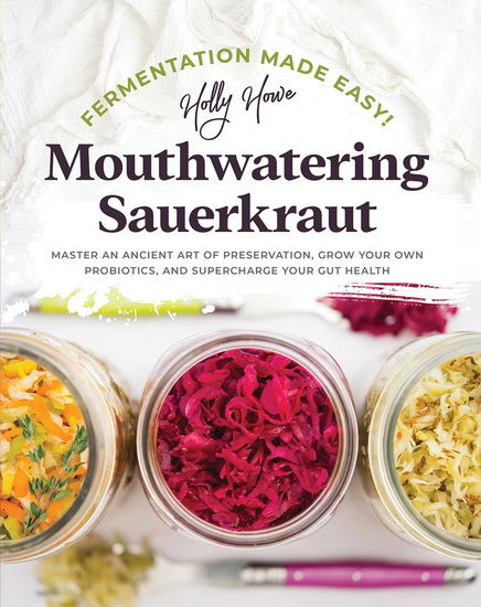 Mouthwatering Sauerkraut and Kimchi: Fermentation Made Easy! - HOLLY HOWE