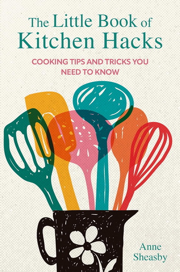 The Little Book of Kitchen Hacks - ANNE SHEASBY