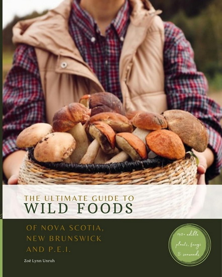 The Ultimate Guide to Wild Foods of Nova Scotia, New Brunswick and PEI - ZOË LYNN UNRUH