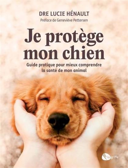 Je protège mon chien : Guide pratique pour mieux comprendre - LUCIE HÉNAULT