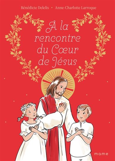 À la rencontre du coeur de Jésus - BÉNÉDICTE DELELIS - ANNE CHARLOTTE LARROQUE