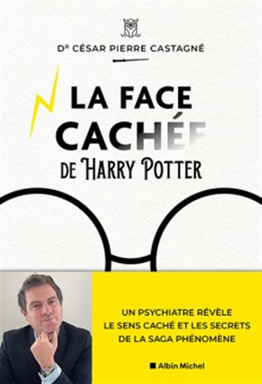 La Face cachée d'Harry Potter : un psychiatre révèle le sens caché et les secrets de la saga phénomène - CÉSAR CASTAGNÉ