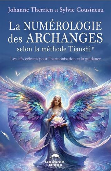 La Numérologie des Archanges selon la méthode Tianshi® - JOHANNE THERRIEN - SYLVIE COUSINEAU