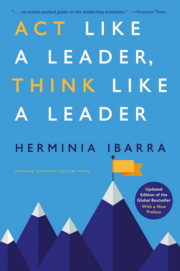 Act Like a Leader, Think Like a Leader - HERMINIA IBARRA