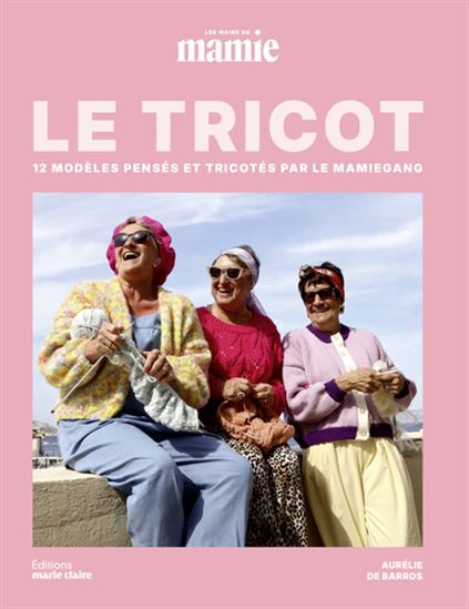 Les Mains de mamie présente : 12 modèles de tricot pensés et tricotés par le mamiegang ! - AURÉLIE DE BARROS