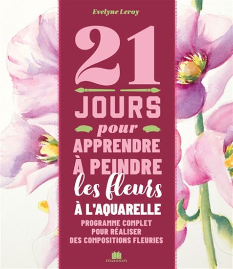 21 jours pour apprendre à peindre les fleurs à l&#39;aquarelle - EVELYNE LEROY
