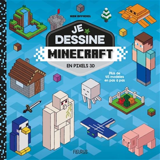 Je dessine Minecraft en pixels 3D : plus de 45 modèles en pas à pas N. éd. - YANN LE NÉNAN