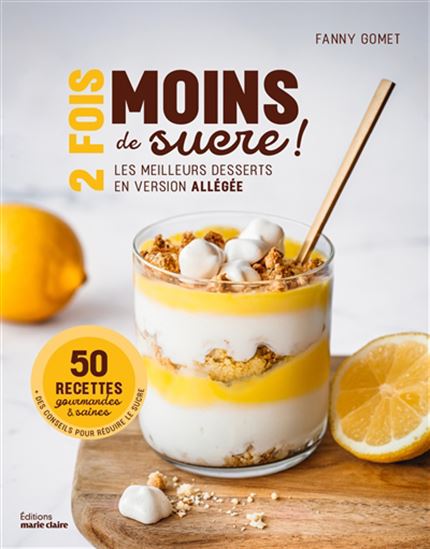 2 fois moins de sucre ! : les meilleures recettes en version allégée - COLLECTIF