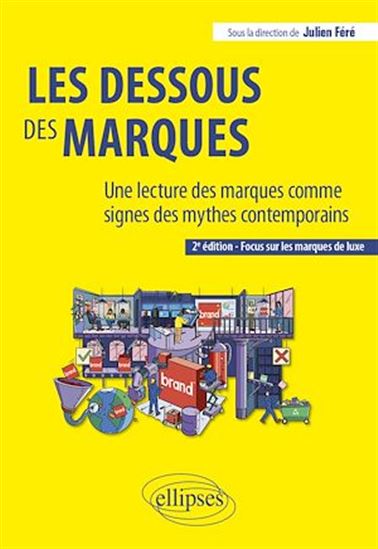 Les Dessous des marques : une lecture des marques comme signes des mythes contemporains 2e éd. - JULIEN FÉRÉ & AL