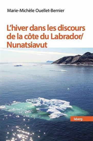 L&#39;Hiver dans les discours de la côte du Labrador / Nunatsiavut - MARIE-MICHÈLE OUELLET-BERNIER