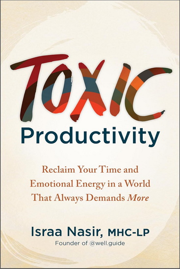 Toxic Productivity: Reclaim Your Time and Emotional Energy in a World That Always Demands More - ISRAA NASIR